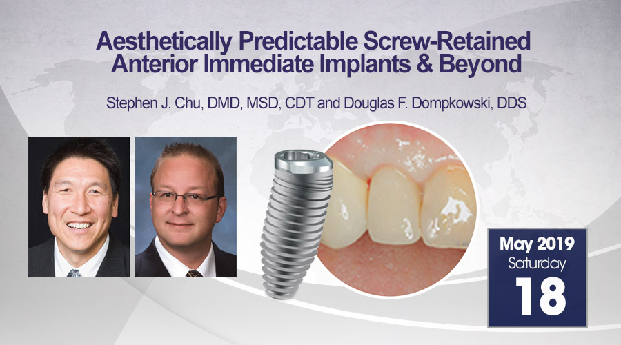May 18, 2019 – Aesthetically Predictable Screw-Retained Anterior Immediate Implants & Beyond